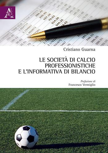 Le società di calcio professionistiche e l'informativa di bilancio - Cristiano Guarna - Libro Aracne 2017 | Libraccio.it