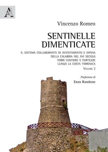 Sentinelle dimenticate. Il sistema collaborante di avvistamento e difesa della Calabria nel XVI secolo. Torri costiere e fortezze lungo la costa tirrenica. Vol. 2 - Vincenzo Romeo - Libro Aracne 2016 | Libraccio.it