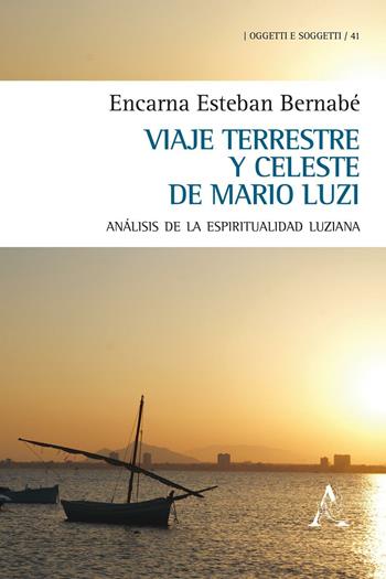 Viaje terrestre y celeste de Mario Luzi. Análisis de la espiritualidad luziana - Encarna Bernabé Esteban - Libro Aracne 2016, Oggetti e soggetti | Libraccio.it