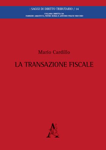La transazione fiscale - Mario Cardillo - Libro Aracne 2016, Saggi di diritto tributario | Libraccio.it