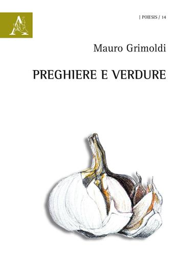 Preghiere e verdure - Mauro Grimoldi - Libro Aracne 2016, Poiesis | Libraccio.it
