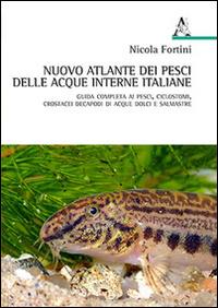 Nuovo atlante dei pesci delle acque interne italiane. Guida completa ai pesci, ciclostomi, crostacei decapodi di acque dolci e salmastre - Nicola Fortini - Libro Aracne 2016 | Libraccio.it