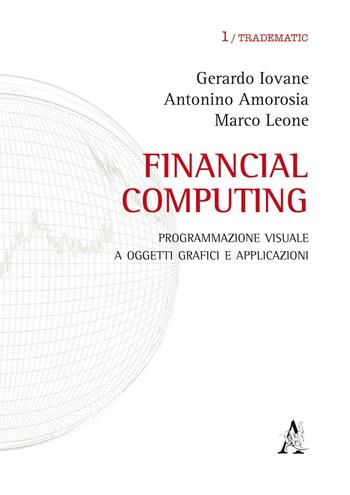 Financial computing. Programmazione visuale con i rispettivi contatti e-mail - Gerardo Iovane, Antonino Amorosia, Marco Leone - Libro Aracne 2016, Tradematic | Libraccio.it