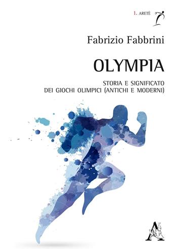 Olympia. Storia e significato dei Giochi olimpici (antichi e moderni) - Fabrizio Fabbrini - Libro Aracne 2016, Areté | Libraccio.it