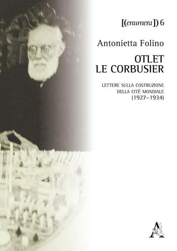 Otlet-Le Corbusier. Lettere sulla costruzione della Cité Mondiale (1927-1934). Testo a fronte in francese - Antonietta Folino - Libro Aracne 2016, Enumera | Libraccio.it