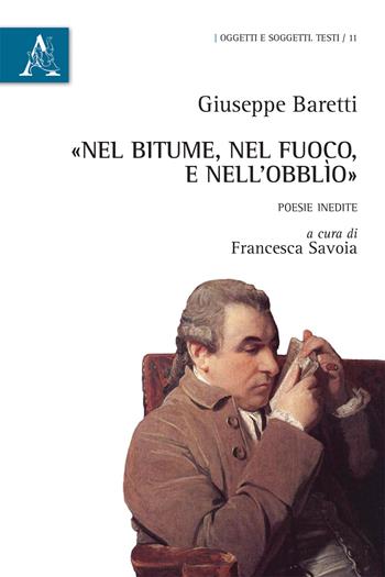 «Nel bitume, nel fuoco, e nell'obblìo». Poesie inedite - Giuseppe Baretti - Libro Aracne 2017, Oggetti e soggetti. Testi | Libraccio.it