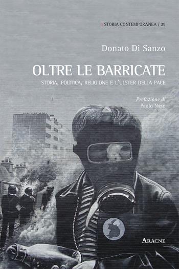 Oltre le barricate. Storia, politica, religione e l'Ulster della pace - Donato Di Sanzo - Libro Aracne 2016, Storia contemporanea | Libraccio.it