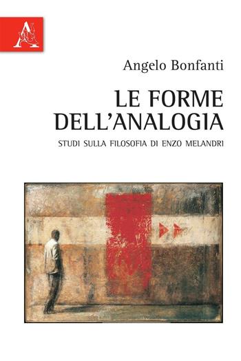Le forme dell'analogia. Studi sulla filosofia di Enzo Melandri - Angelo Bonfanti - Libro Aracne 2016 | Libraccio.it