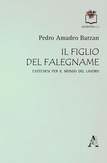 Il figlio del falegname. Catechesi per il mondo del lavoro - Pedro Amadeo Barzan - Libro Aracne 2016, Audientes | Libraccio.it
