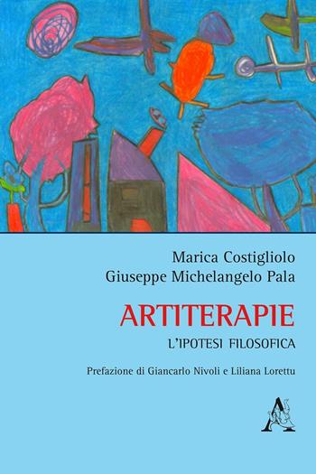 Artiterapie. L'ipotesi filosofica - Marica Costigliolo, Giuseppe Michelangelo Pala - Libro Aracne 2016 | Libraccio.it