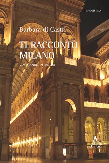Ti racconto Milano. Viaggiando in metrò - Barbara Di Castri - Libro Aracne 2017, Saggistica | Libraccio.it