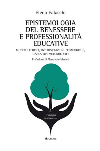 Epistemologia del benessere e professionalità educative. Modelli teorici, interpretazioni pedagogiche, dispositivi metodologici - Elena Falaschi - Libro Aracne 2016, Principia educationis | Libraccio.it