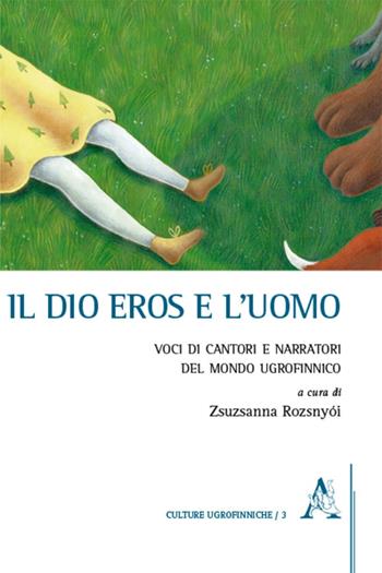 Il dio Eros e l'uomo. Voci di cantori e narratori del mondo ugrofinnico - Carla Corradi Musi, Giorgia Ferrari, Pavel F. Limerov - Libro Aracne 2016, Culture Ugrofinniche | Libraccio.it