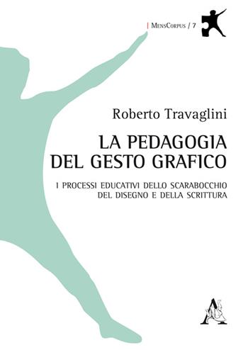 La pedagogia del gesto grafico. I processi educativi dello scarabocchio, del disegno e della scrittura - Roberto Travaglini - Libro Aracne 2016, MensCorpus | Libraccio.it