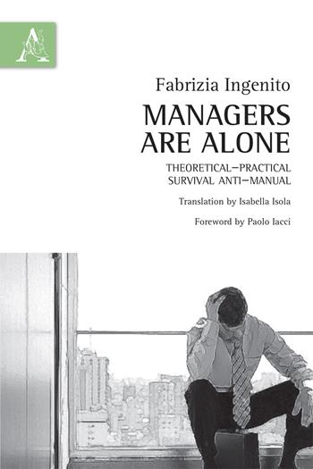 Managers are alone. Theorical-practical survival anti-manual - Fabrizia Ingenito - Libro Aracne 2017 | Libraccio.it