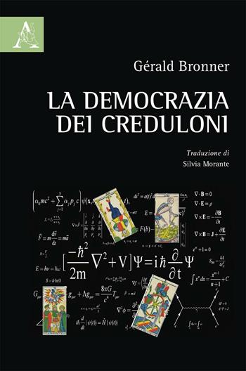 La democrazia dei creduloni - Gérald Bronner - Libro Aracne 2016 | Libraccio.it
