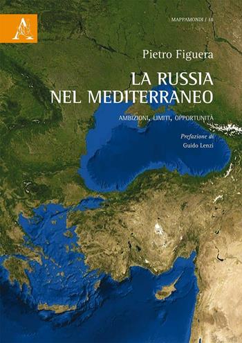 La Russia nel Mediterraneo. Ambizioni, limiti, opportunità - Pietro Figuera - Libro Aracne 2016, Mappamondi | Libraccio.it