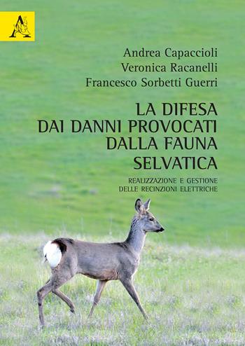 La difesa dai danni provocati dalla fauna selvatica. Realizzazione e gestione delle recinzioni elettriche - Andrea Capaccioli, Veronica Racanelli, Francesco Sorbetti Guerri - Libro Aracne 2017 | Libraccio.it