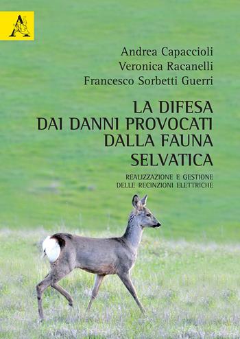 La difesa dai danni provocati dalla fauna selvatica. Realizzazione e gestione delle recinzioni elettriche - Andrea Capaccioli, Veronica Racanelli, Francesco Sorbetti Guerri - Libro Aracne 2017 | Libraccio.it