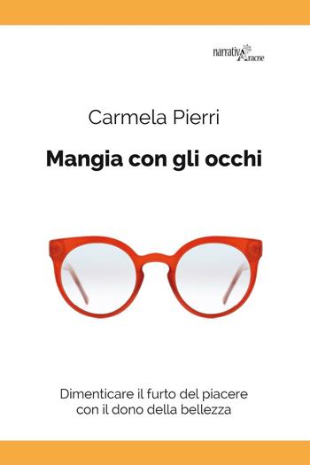 Mangia con gli occhi. Dimenticare il furto del piacere con il dono della bellezza - Carmela Pierri - Libro Aracne 2016, Fuori collana | Libraccio.it