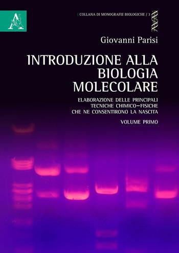 Introduzione alla biologia molecolare. Vol. 1: Elaborazione delle principali tecniche chimico-fisiche che ne consentirono la nascita - Giovanni Parisi - Libro Aracne 2017, Monografie biologiche | Libraccio.it
