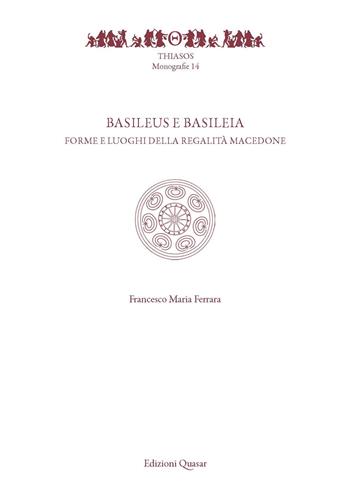Basileus e Basileia. Forme e luoghi della reaglità macedone - Francesco Maria Ferrara - Libro Quasar 2020, Thiasos | Libraccio.it