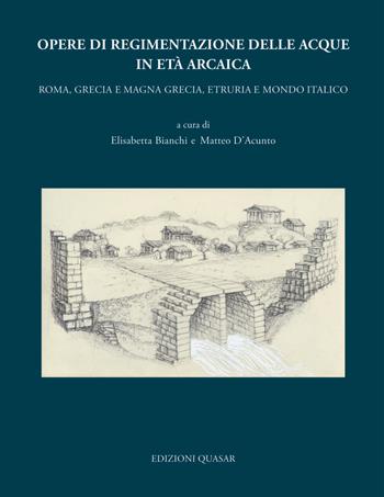 Opere di regimentazione delle acque in età arcaica. Roma, Grecia e Magna Grecia, Etruria e Mondo Italico  - Libro Quasar 2020 | Libraccio.it