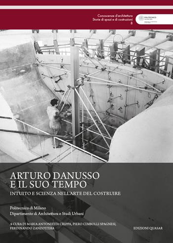 Arturo Danusso e il suo tempo. Intuito e scienza nell'arte del costruire  - Libro Quasar 2020, Conoscenze d'architettura. Storie di spazi e di costruzioni | Libraccio.it