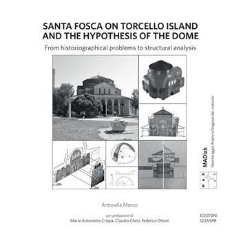 Santa Fosca on Torcello Island and the Hypothesis of the Dome. From historiographical problems to structural analysis - Antonella Manzo - Libro Quasar 2020 | Libraccio.it