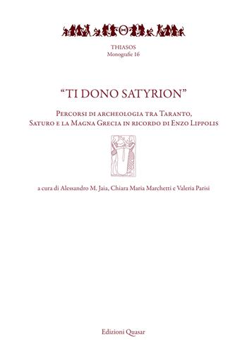 «Ti dono Satyrion». Percorsi di archeologia tra Taranto, Saturo e la Magna Grecia in ricordo di Enzo Lippolis. Nuova ediz.  - Libro Quasar 2021, Thiasos | Libraccio.it