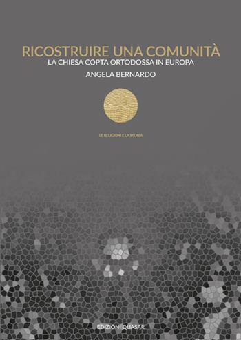 Ricostruire una comunità. La Chiesa copta ortodossa in Europa - Angela Bernardo - Libro Quasar 2020 | Libraccio.it