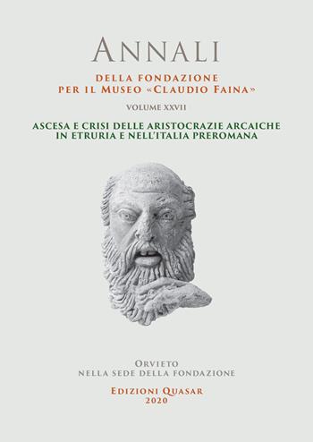 Annali della Fondazione per il Museo «Claudio Faina». Vol. 27: Ascesa e crisi delle aristocrazie arcaiche in Etruria e nell'Italia preromana.  - Libro Quasar 2020 | Libraccio.it
