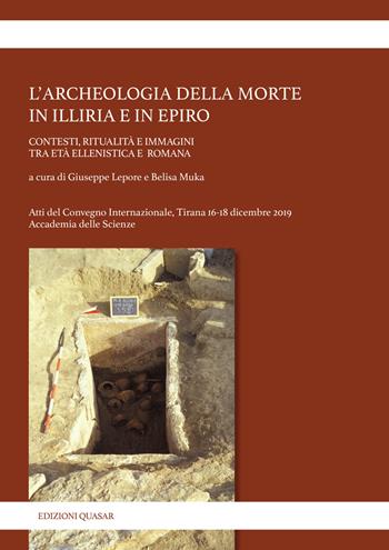 L' archeologia della morte in Illiria e in Epiro. Contesti, ritualità e immagini tra età ellenistica e romana  - Libro Quasar 2020, Studi fenichioti | Libraccio.it