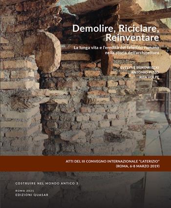 Demolire, riciclare, reinventare. La lunga vita e l'eredità del laterizio romano nella storia dell'architettura. Ediz. italiana e inglese  - Libro Quasar 2021, Costruire nel mondo antico | Libraccio.it