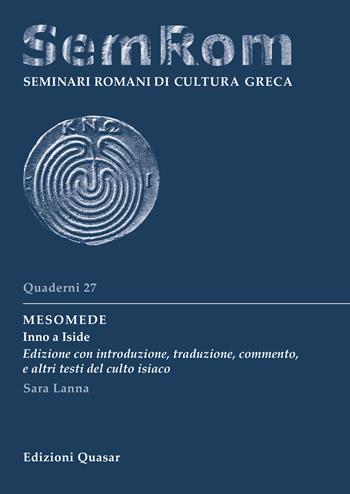 Mesomede. Inno a Iside. Edizione con introduzione, traduzione, commento, e altri testi del culto isiaco. Nuova ediz. - Sara Lanna - Libro Quasar 2021, Quaderni di seminari romani di cultura greca | Libraccio.it