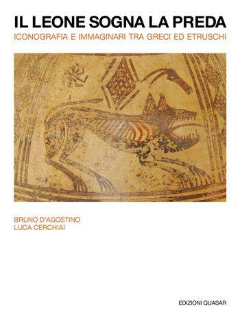 Il leone sogna la preda. Iconografia e immaginari tra Greci ed Etruschi. Nuova ediz. - Bruno D'Agostino, Luca Cerchiai - Libro Quasar 2021 | Libraccio.it
