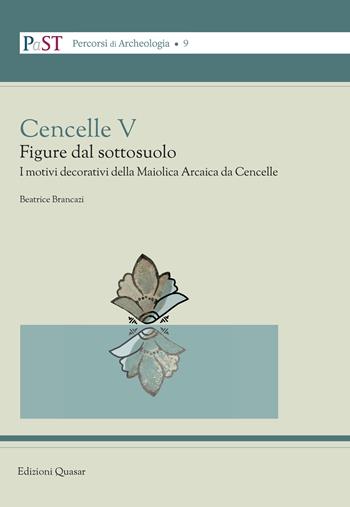 Cencelle V. Figure dal sottosuolo. I motivi decorativi della maiolica arcaica da Cencelle - Beatrice Brancazi - Libro Quasar 2021, PaST. Percorsi, Strumenti e Temi di Archeologia | Libraccio.it