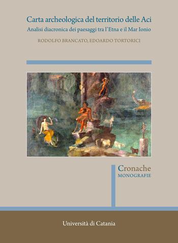 Carta archeologica del territorio delle Aci. Analisi diacronica dei paesaggi tra l'Etna e il Mar Ionio - Rodolfo Brancato, Edoardo Tortorici - Libro Quasar 2021 | Libraccio.it
