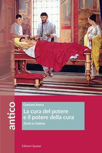 La cura del potere e il potere della cura. Studi su Galeno - Gaetano Arena - Libro Quasar 2021, Antico | Libraccio.it