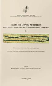 Roma e il mondo adriatico. Dalla ricerca archeologica alla pianificazione del territorio. Vol. 2: Adriatico centrosettentrionale, centromeridionale e orientale.