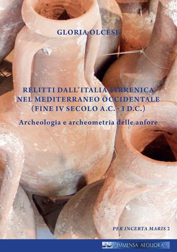 Relitti dall'Italia tirrenica nel Mediterraneo occidentale (Fine IV secolo a.C.- I d.C.). Archeologia e archeometria delle anfore - Gloria Olcese - Libro Quasar 2022, Immensa aequora | Libraccio.it