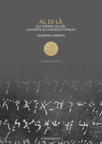 Al di là. Gli uomini, gli dèi, la morte in contesto fenicio - Giuseppe Garbati - Libro Quasar 2022, Le religioni e la storia | Libraccio.it