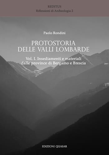 Protostoria delle valli lombarde. Vol. 1: Insediamenti e materiali dalle province di Bergamo e Brescia - Paolo Rondini - Libro Quasar 2022, Reditus. Riflessioni di archeologia | Libraccio.it