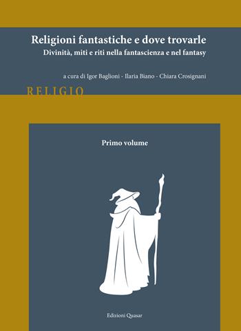 Religioni fantastiche e dove trovarle. Divinità, miti e riti nella fantascienza e nel fantasy. Vol. 1  - Libro Quasar 2022, Religio | Libraccio.it