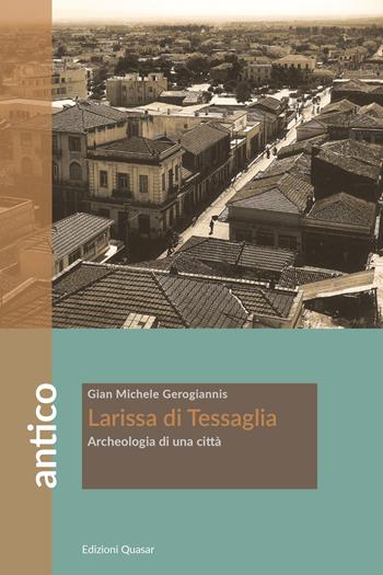 Larissa di Tessaglia. Archeologia di una città - Gian Michele Gerogiannis - Libro Quasar 2022, Antico | Libraccio.it