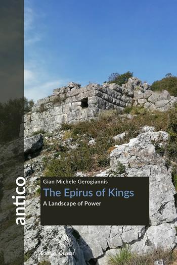 The Epirus of Kings. A landscape of power - Gian Michele Gerogiannis - Libro Quasar 2022, Antico | Libraccio.it