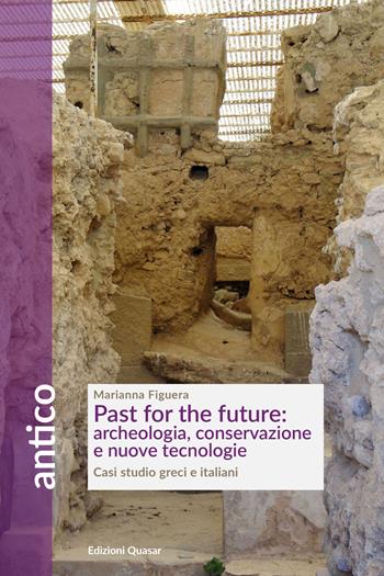 Past for the future: archeologia, conservazione e nuove tecnologie. Casi studio greci e italiani - Marianna Figuera - Libro Quasar 2022, Antico | Libraccio.it