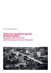 Testaccio, il quartiere operaio di Roma Capitale dal 1870 agli interventi dell'Istituto per le Case Popolari