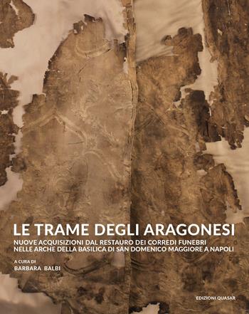 Le trame degli aragonesi. Nuove acquisizioni dal restauro dei corredi funebri nelle arche della basilica di San Domenico Maggiore a Napoli  - Libro Quasar 2023 | Libraccio.it