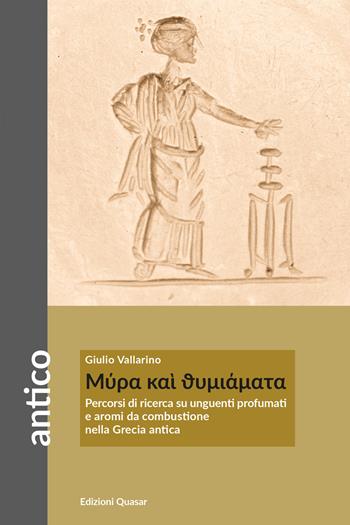 Mýra kaí thymiámata. Percorsi di ricerca su unguenti profumati e aromi da combustione nella Grecia antica - Giulio Vallarino - Libro Quasar 2023, Antico | Libraccio.it